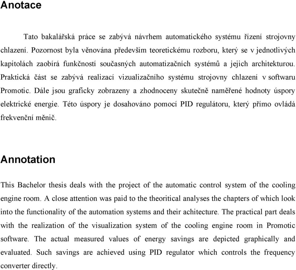 Praktická část se zabývá realizací vizualizačního systému strojovny chlazení v softwaru Promotic. Dále jsou graficky zobrazeny a zhodnoceny skutečně naměřené hodnoty úspory elektrické energie.