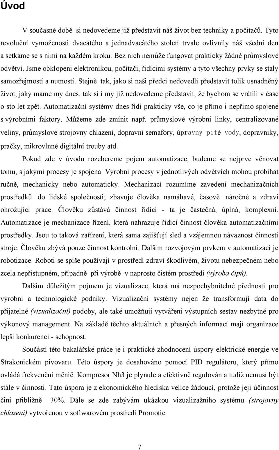 Jsme obklopeni elektronikou, počítači, řídícími systémy a tyto všechny prvky se staly samozřejmostí a nutností.