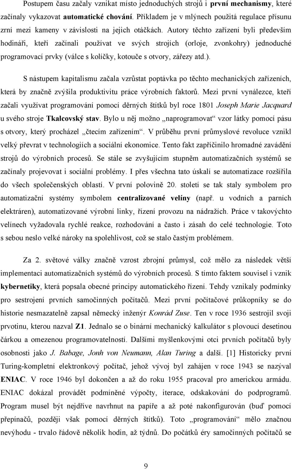 Autory těchto zařízení byli především hodináři, kteří začínali používat ve svých strojích (orloje, zvonkohry) 