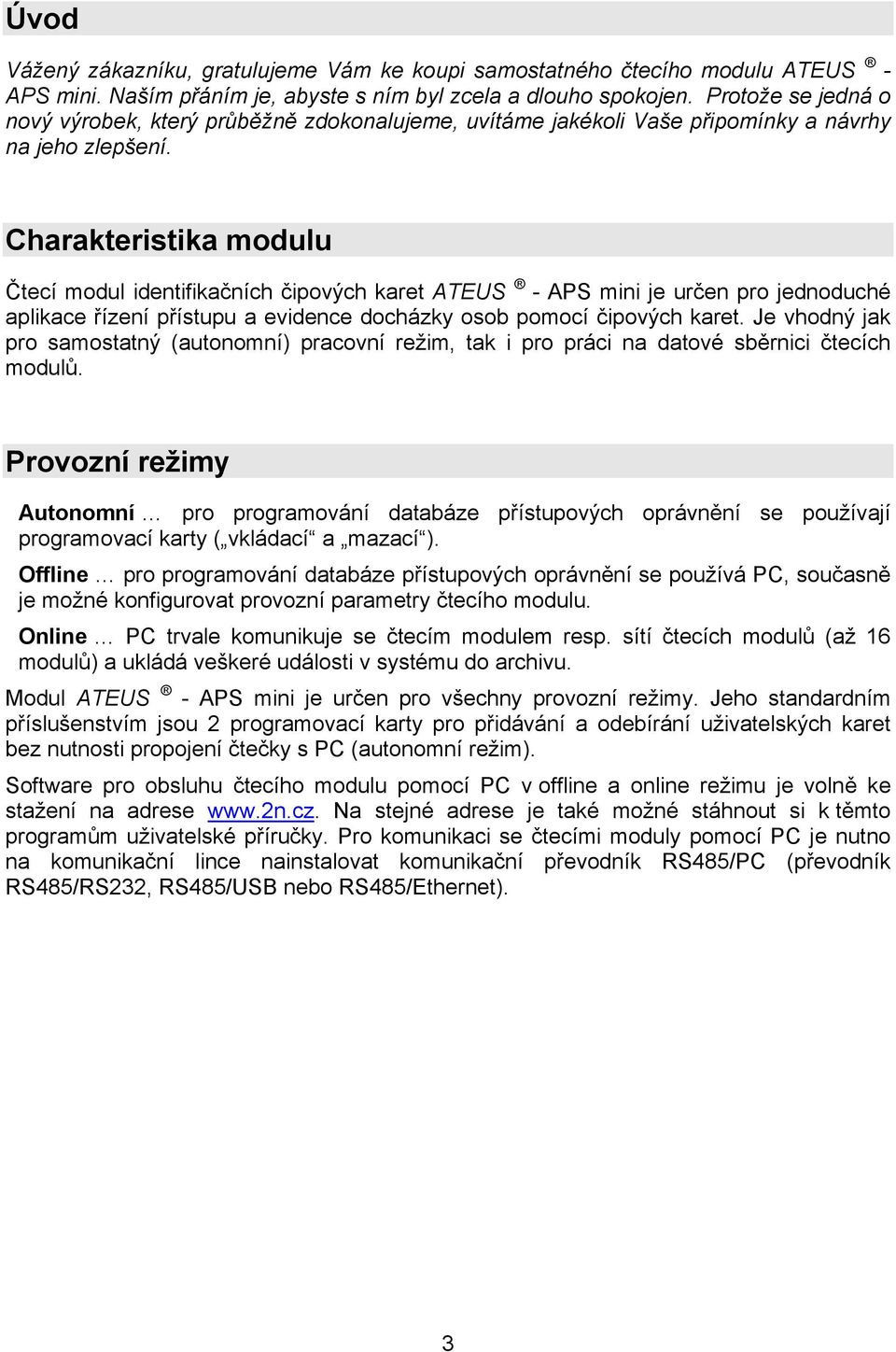 Charakteristika modulu Čtecí modul identifikačních čipových karet ATEUS - APS mini je určen pro jednoduché aplikace řízení přístupu a evidence docházky osob pomocí čipových karet.