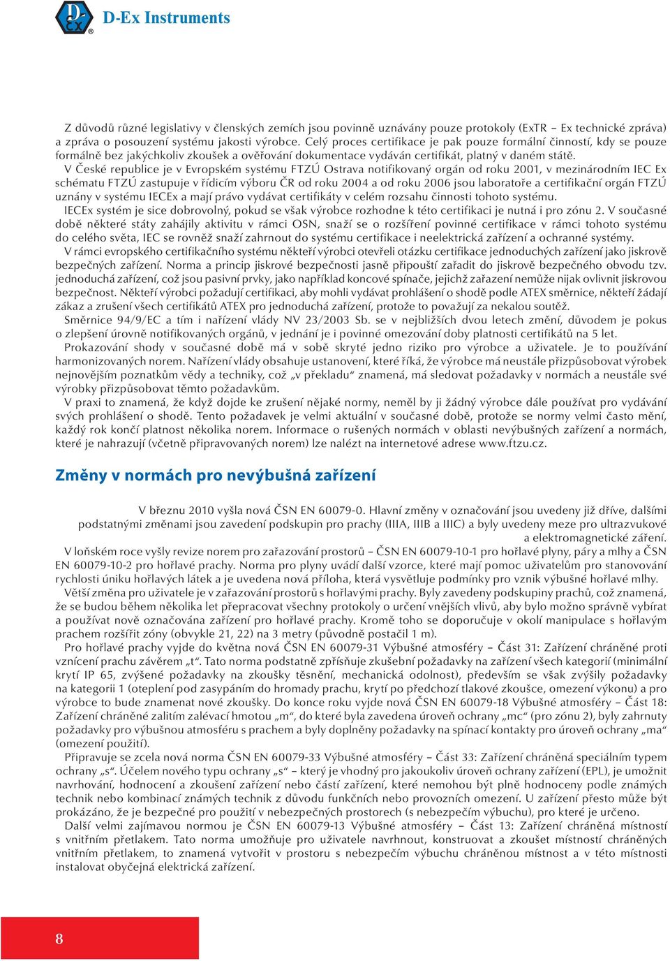 orgán od roku 2001, v mezinárodním IEC Ex schématu FTZÚ zastupuje v řídicím výboru ČR od roku 2004 a od roku 2006 jsou laboratoře a certifikační orgán FTZÚ uznány v systému IECEx a mají právo vydávat