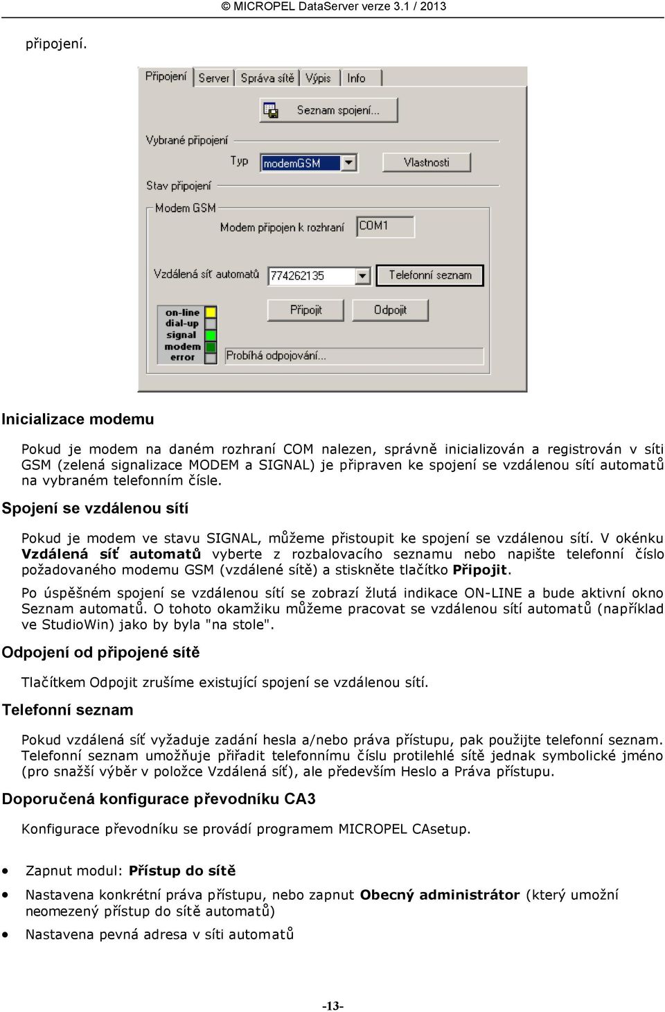 na vybraném telefonním čísle. Spojení se vzdálenou sítí Pokud je modem ve stavu SIGNAL, můžeme přistoupit ke spojení se vzdálenou sítí.