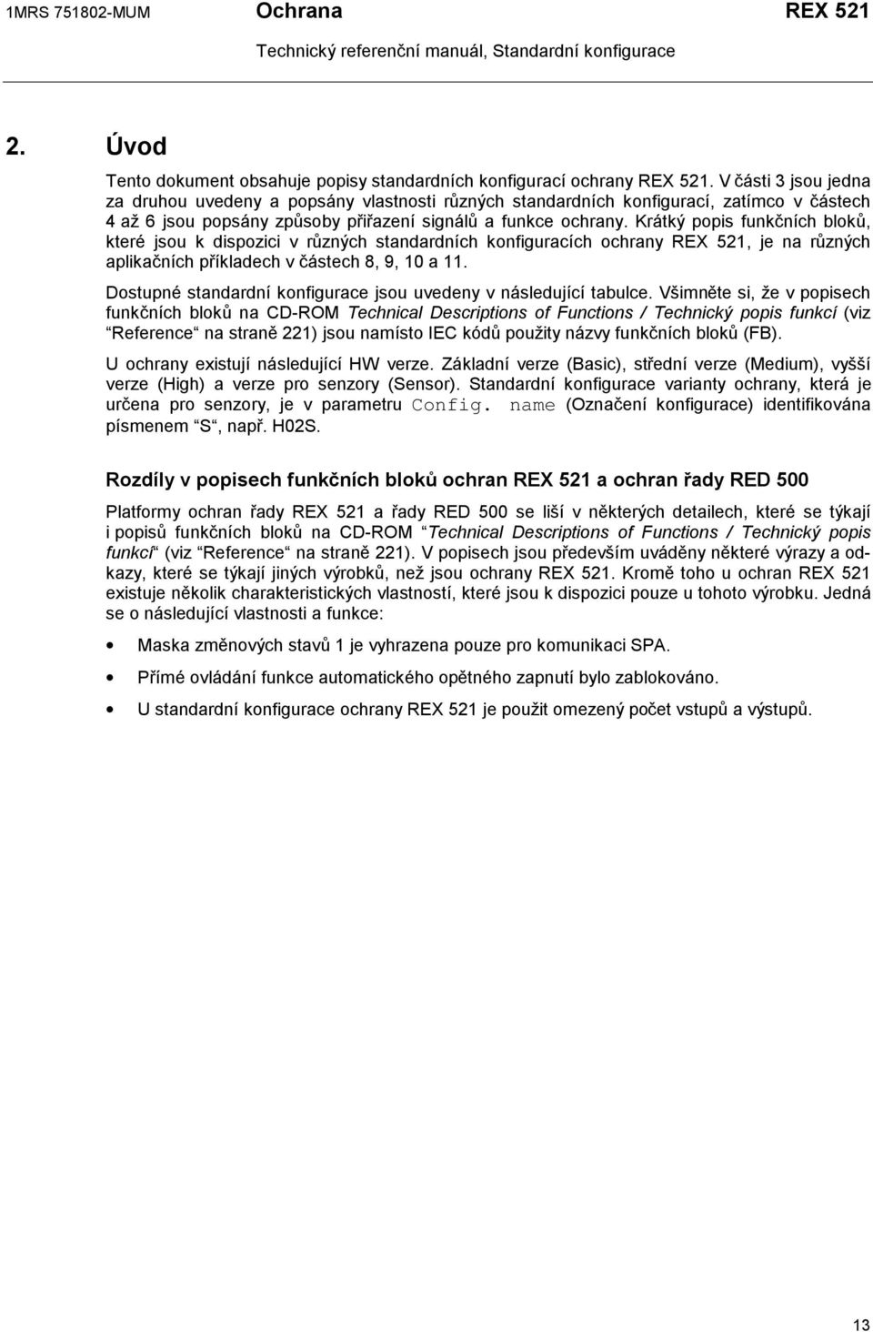 Krátký popis funkčních bloků, které jsou k dispozici v různých standardních konfiguracích ochrany REX 521, je na různých aplikačních příkladech v částech 8, 9, 10 a 11.