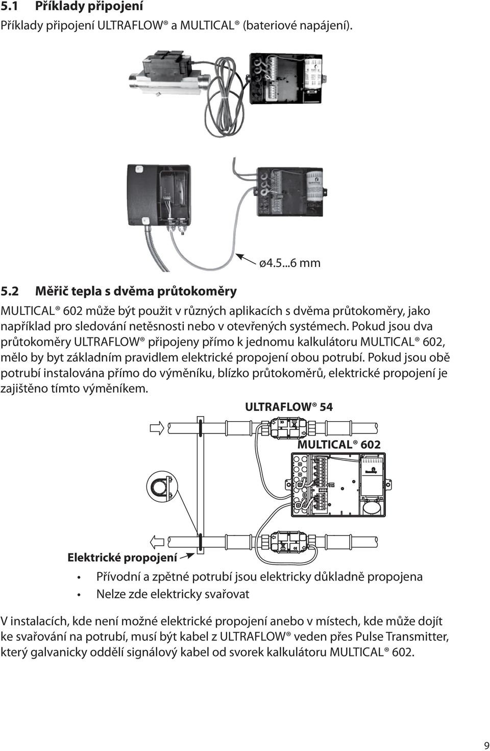 Pokud jsou obě potrubí instalována přímo do výměníku, blízko průtokoměrů, elektrické propojení je zajištěno tímto výměníkem.