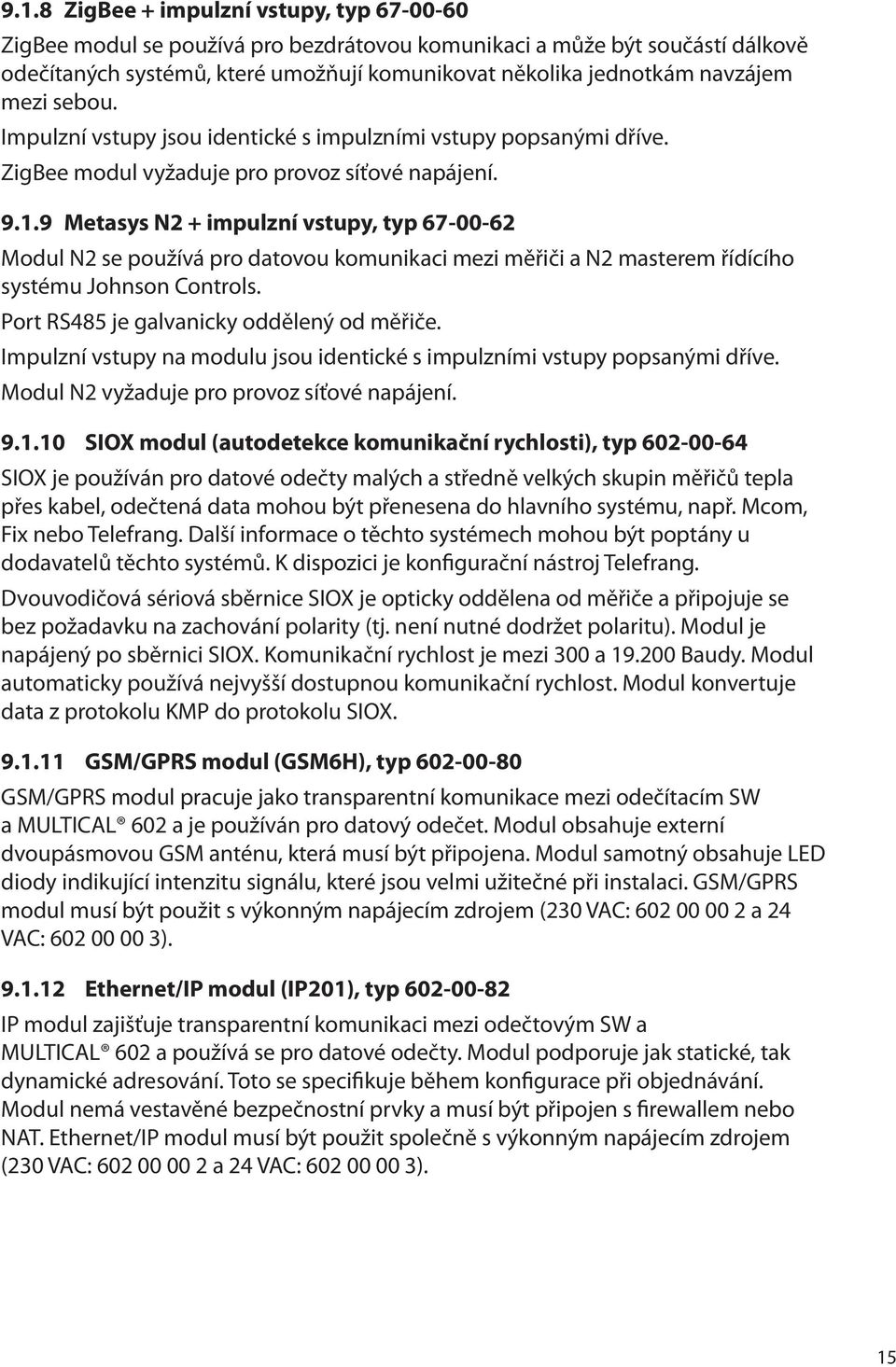 9 Metasys N2 + impulzní vstupy, typ 67-00-62 Modul N2 se používá pro datovou komunikaci mezi měřiči a N2 masterem řídícího systému Johnson Controls. Port RS485 je galvanicky oddělený od měřiče.