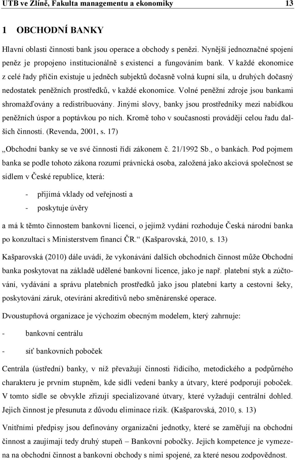 V každé ekonomice z celé řady příčin existuje u jedněch subjektů dočasně volná kupní síla, u druhých dočasný nedostatek peněžních prostředků, v každé ekonomice.