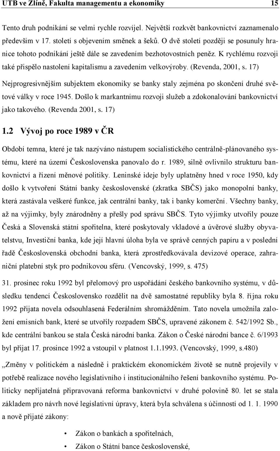 (Revenda, 2001, s. 17) Nejprogresivnějším subjektem ekonomiky se banky staly zejména po skončení druhé světové války v roce 1945.