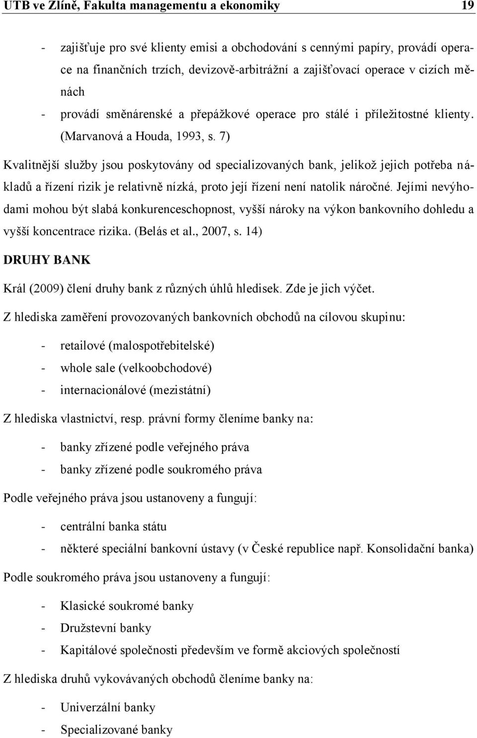 7) Kvalitnější služby jsou poskytovány od specializovaných bank, jelikož jejich potřeba nákladů a řízení rizik je relativně nízká, proto její řízení není natolik náročné.