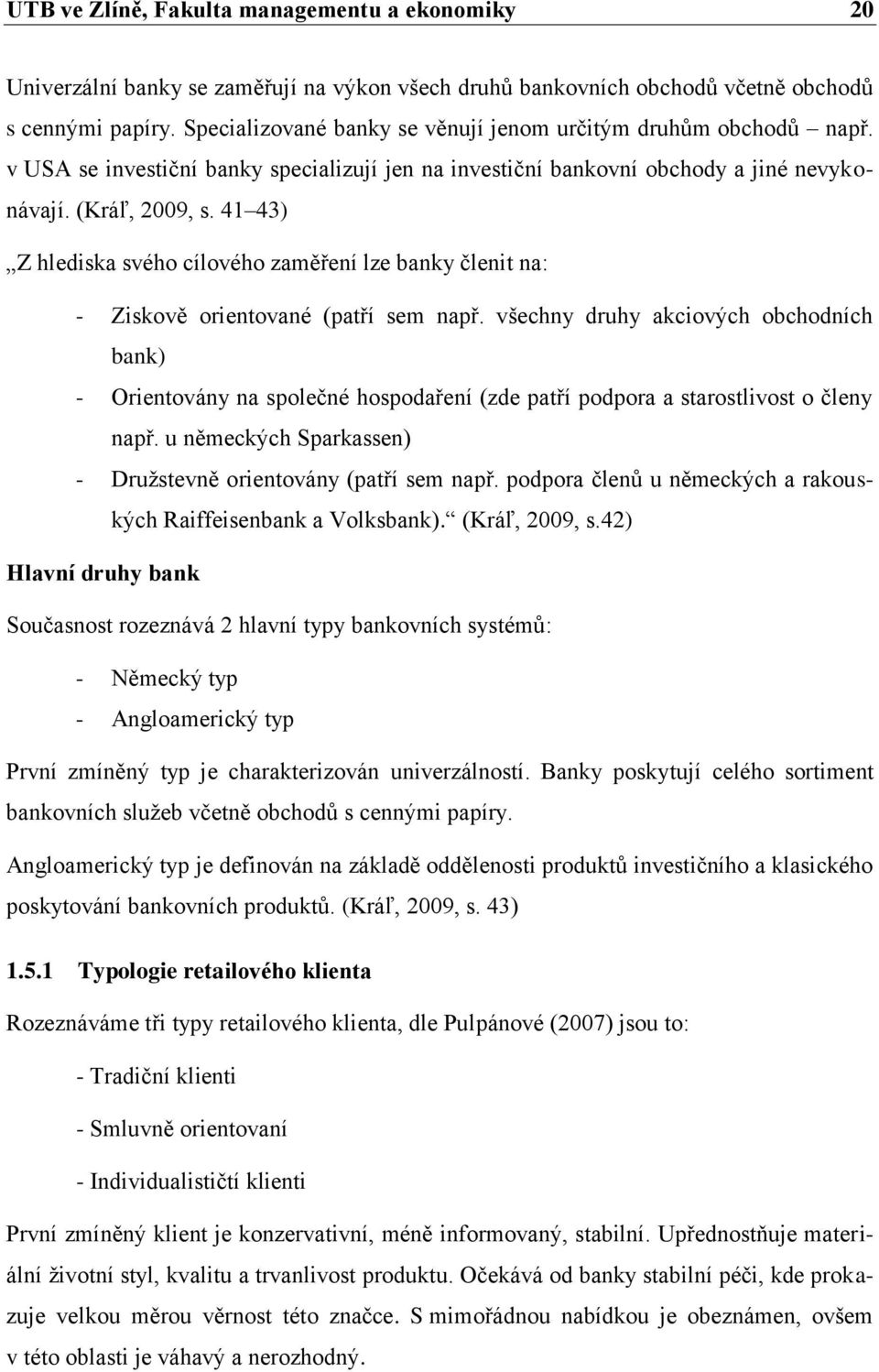 41 43) Z hlediska svého cílového zaměření lze banky členit na: - Ziskově orientované (patří sem např.