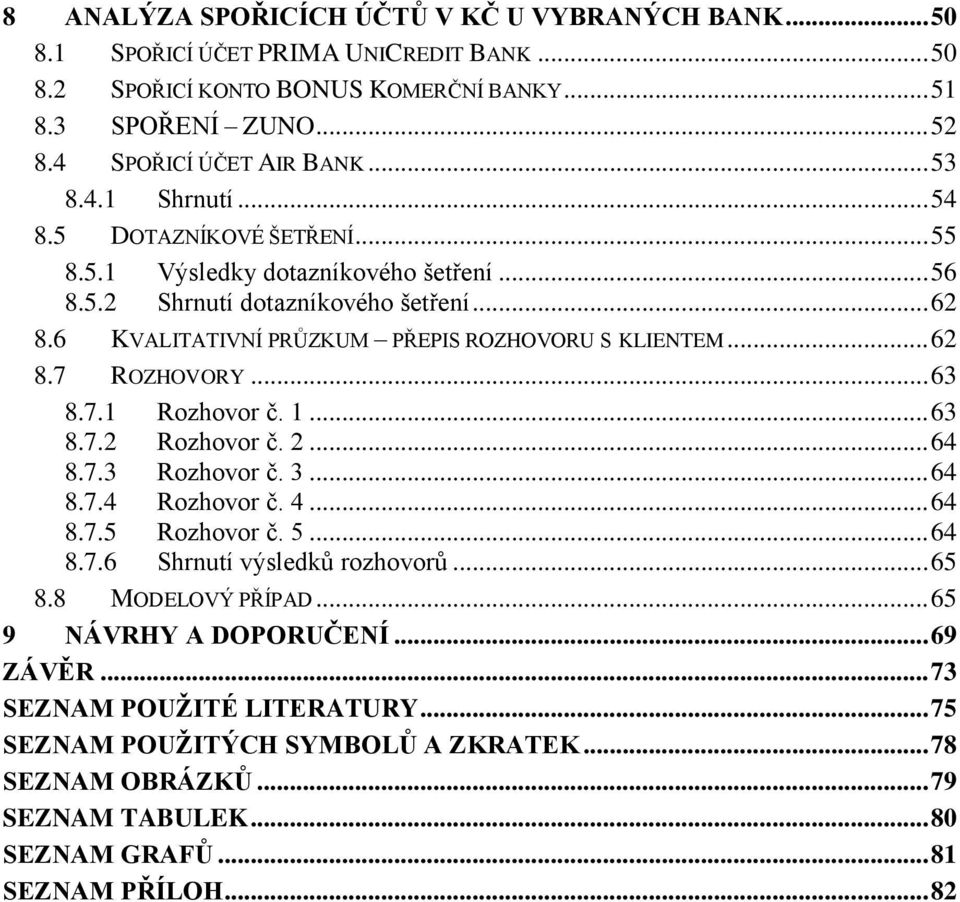 .. 63 8.7.1 Rozhovor č. 1... 63 8.7.2 Rozhovor č. 2... 64 8.7.3 Rozhovor č. 3... 64 8.7.4 Rozhovor č. 4... 64 8.7.5 Rozhovor č. 5... 64 8.7.6 Shrnutí výsledků rozhovorů... 65 8.8 MODELOVÝ PŘÍPAD.