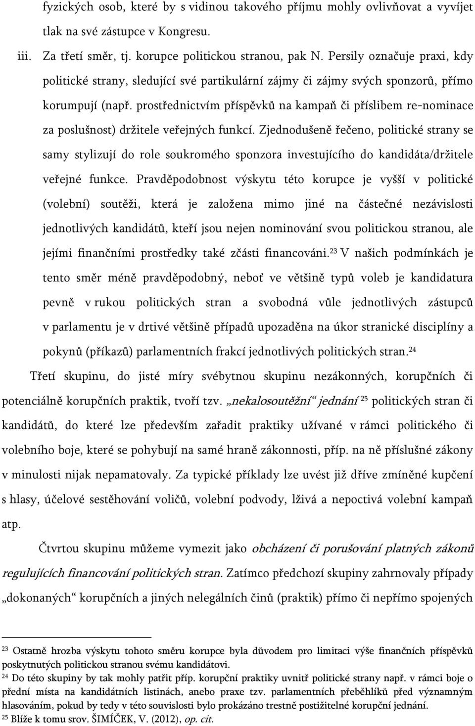 prostřednictvím příspěvků na kampaň či příslibem re-nominace za poslušnost) držitele veřejných funkcí.