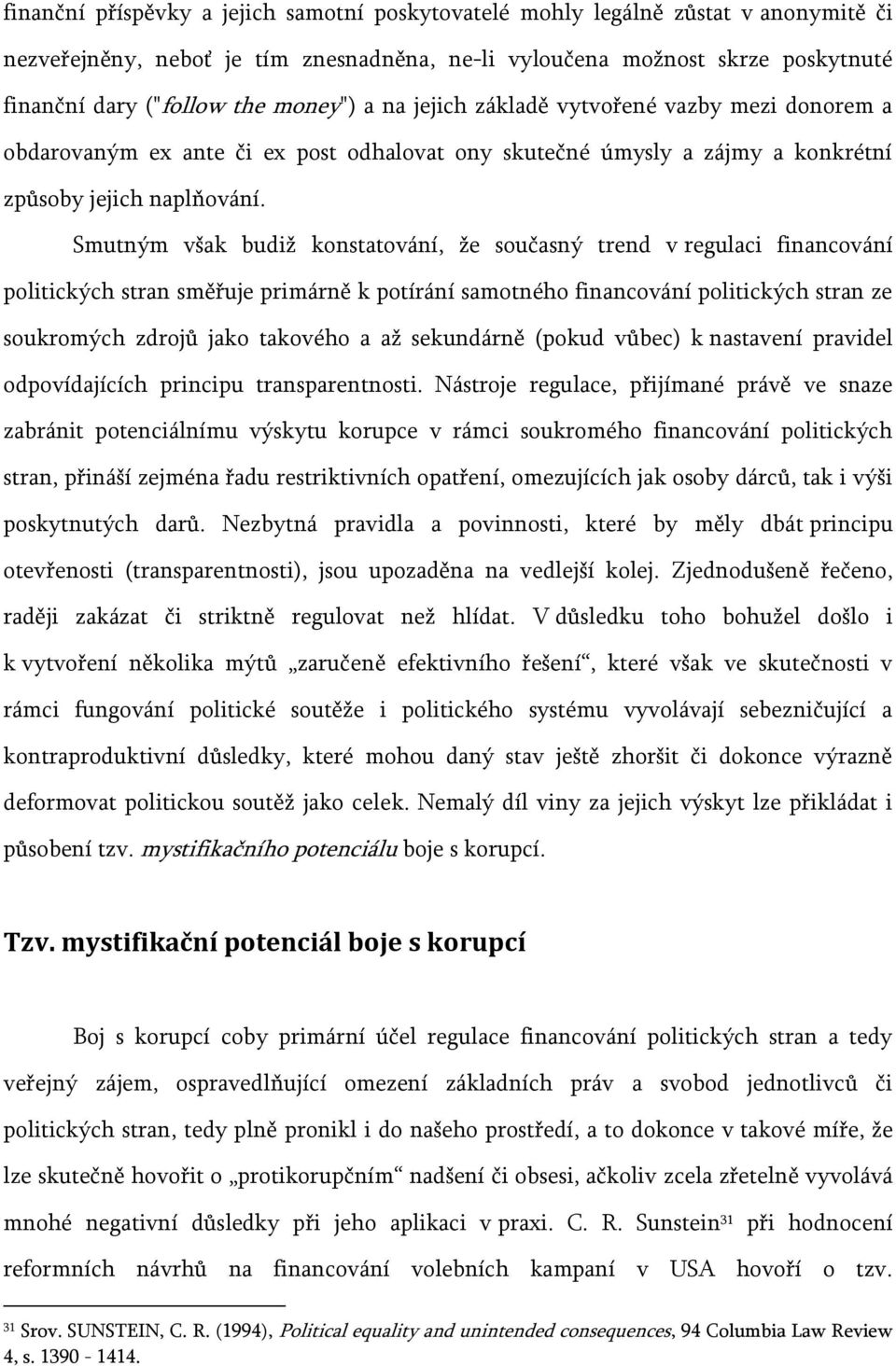 Smutným však budiž konstatování, že současný trend v regulaci financování politických stran směřuje primárně k potírání samotného financování politických stran ze soukromých zdrojů jako takového a až