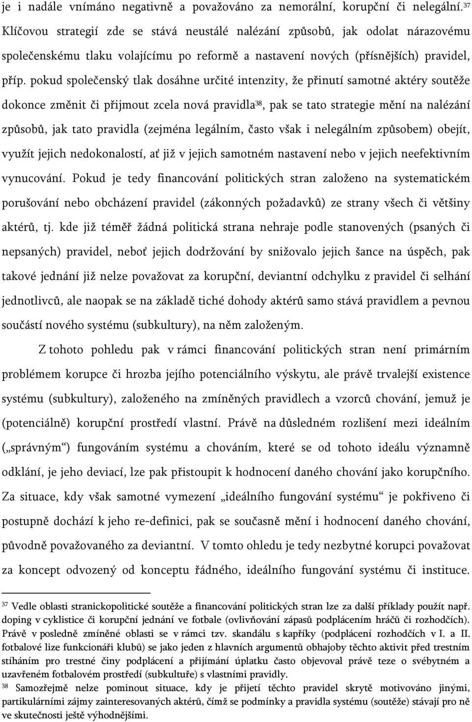 pokud společenský tlak dosáhne určité intenzity, že přinutí samotné aktéry soutěže dokonce změnit či přijmout zcela nová pravidla 38, pak se tato strategie mění na nalézání způsobů, jak tato pravidla