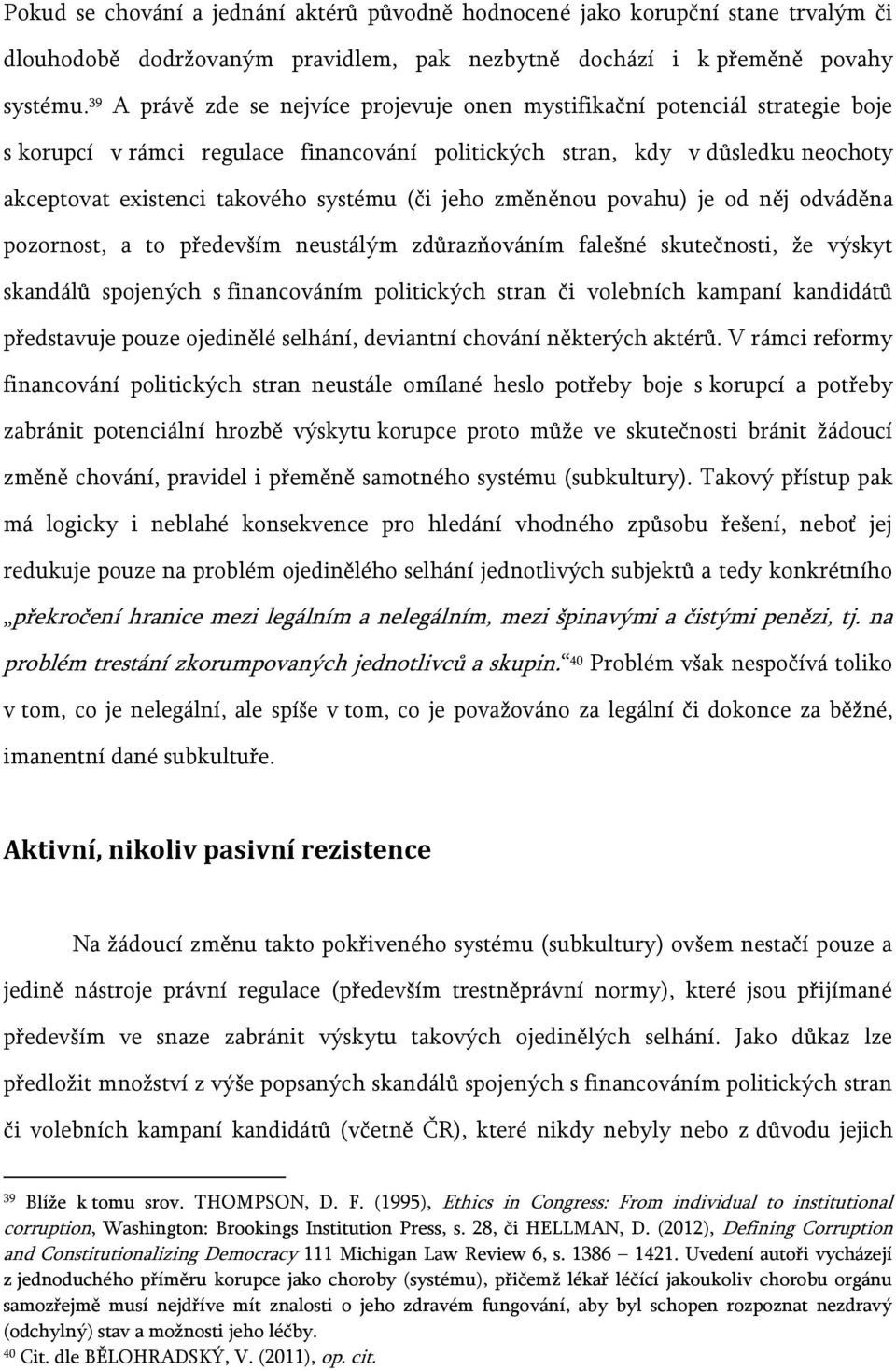 (či jeho změněnou povahu) je od něj odváděna pozornost, a to především neustálým zdůrazňováním falešné skutečnosti, že výskyt skandálů spojených s financováním politických stran či volebních kampaní