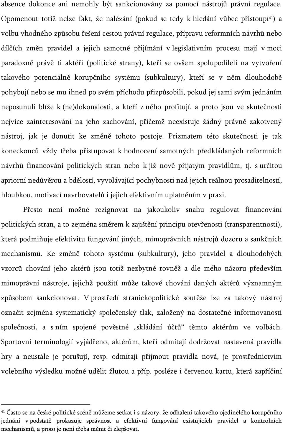 jejich samotné přijímání v legislativním procesu mají v moci paradoxně právě ti aktéři (politické strany), kteří se ovšem spolupodíleli na vytvoření takového potenciálně korupčního systému