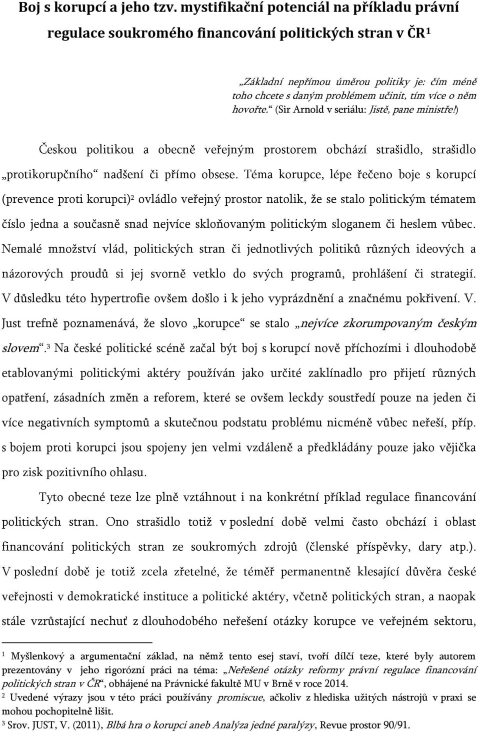 hovořte. (Sir Arnold v seriálu: Jistě, pane ministře!) Českou politikou a obecně veřejným prostorem obchází strašidlo, strašidlo protikorupčního nadšení či přímo obsese.