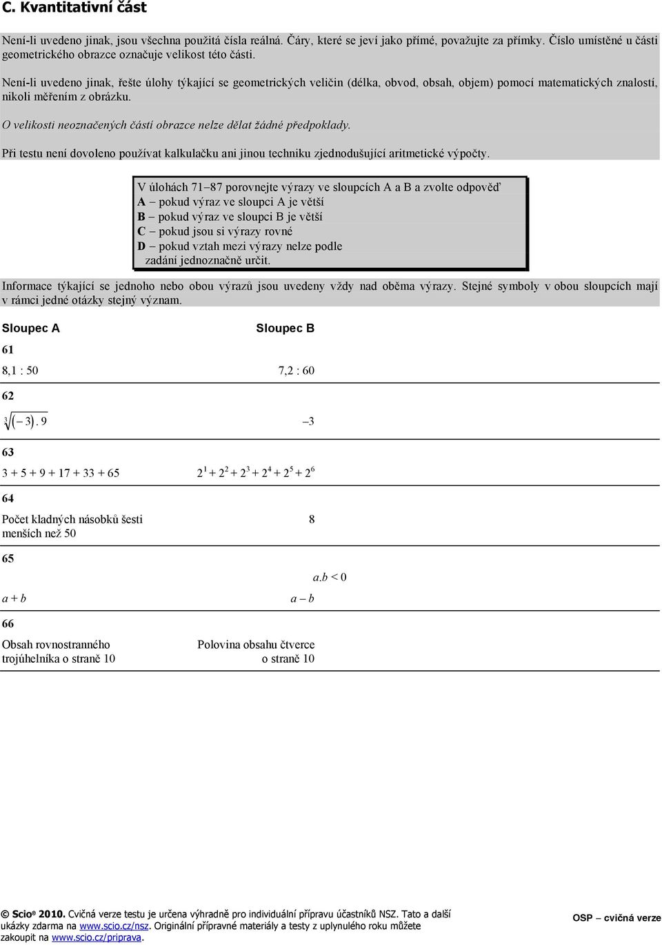 Není-li uvedeno jinak, řešte úlohy týkající se geometrických veličin (délka, obvod, obsah, objem) pomocí matematických znalostí, nikoli měřením z obrázku.