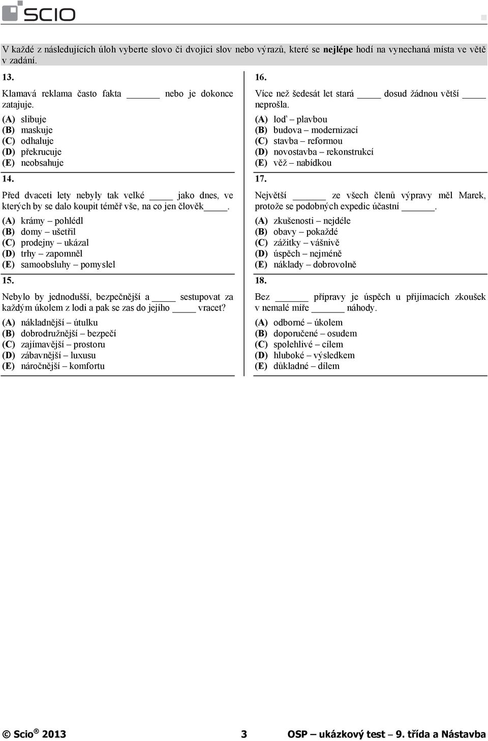 (A) krámy pohlédl (B) domy ušetřil (C) prodejny ukázal (D) trhy zapomněl (E) samoobsluhy pomyslel 15.