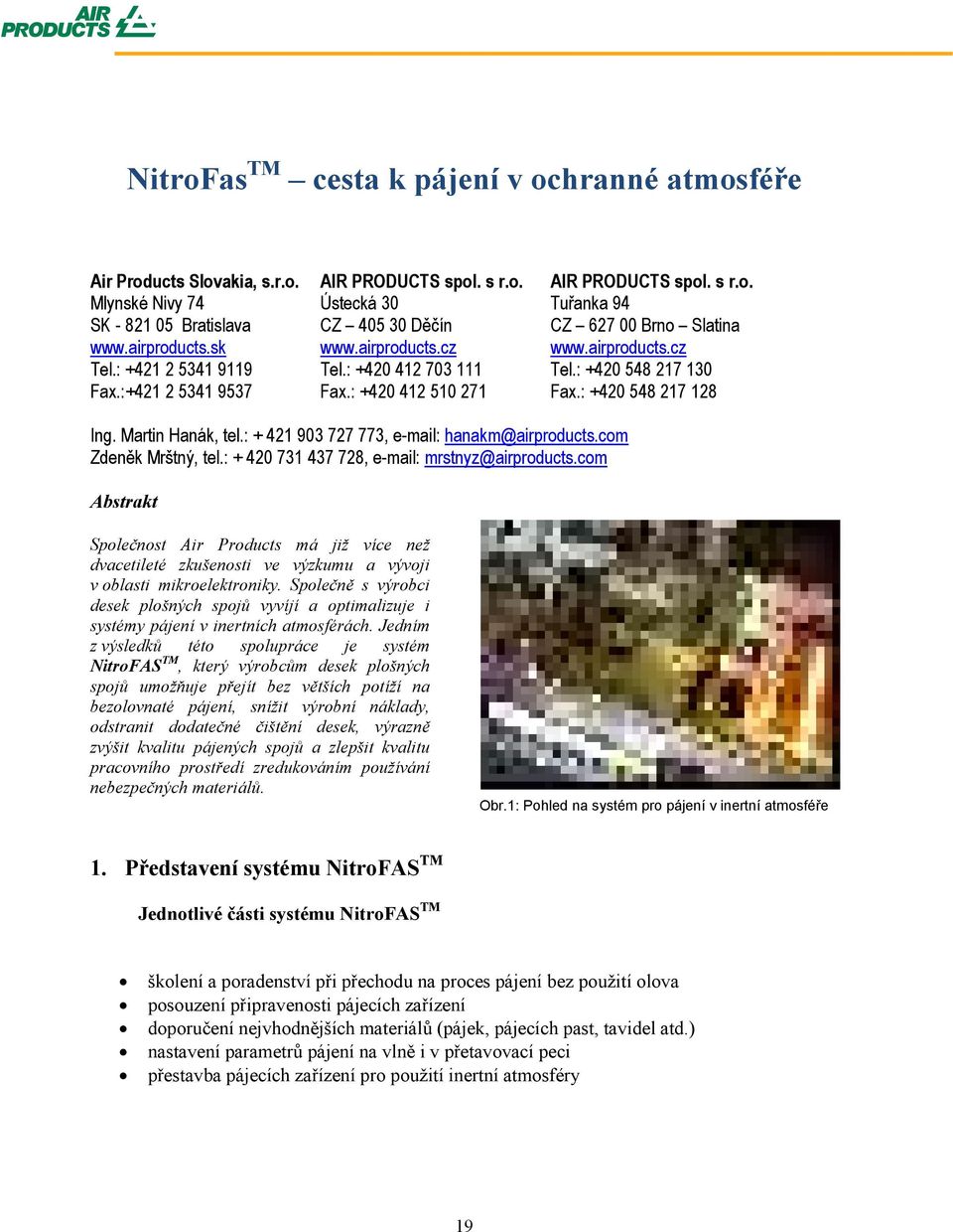 Martin Hanák, tel.: + 421 903 727 773, e-mail: hanakm@airproducts.com Zdeněk Mrštný, tel.: + 420 731 437 728, e-mail: mrstnyz@airproducts.