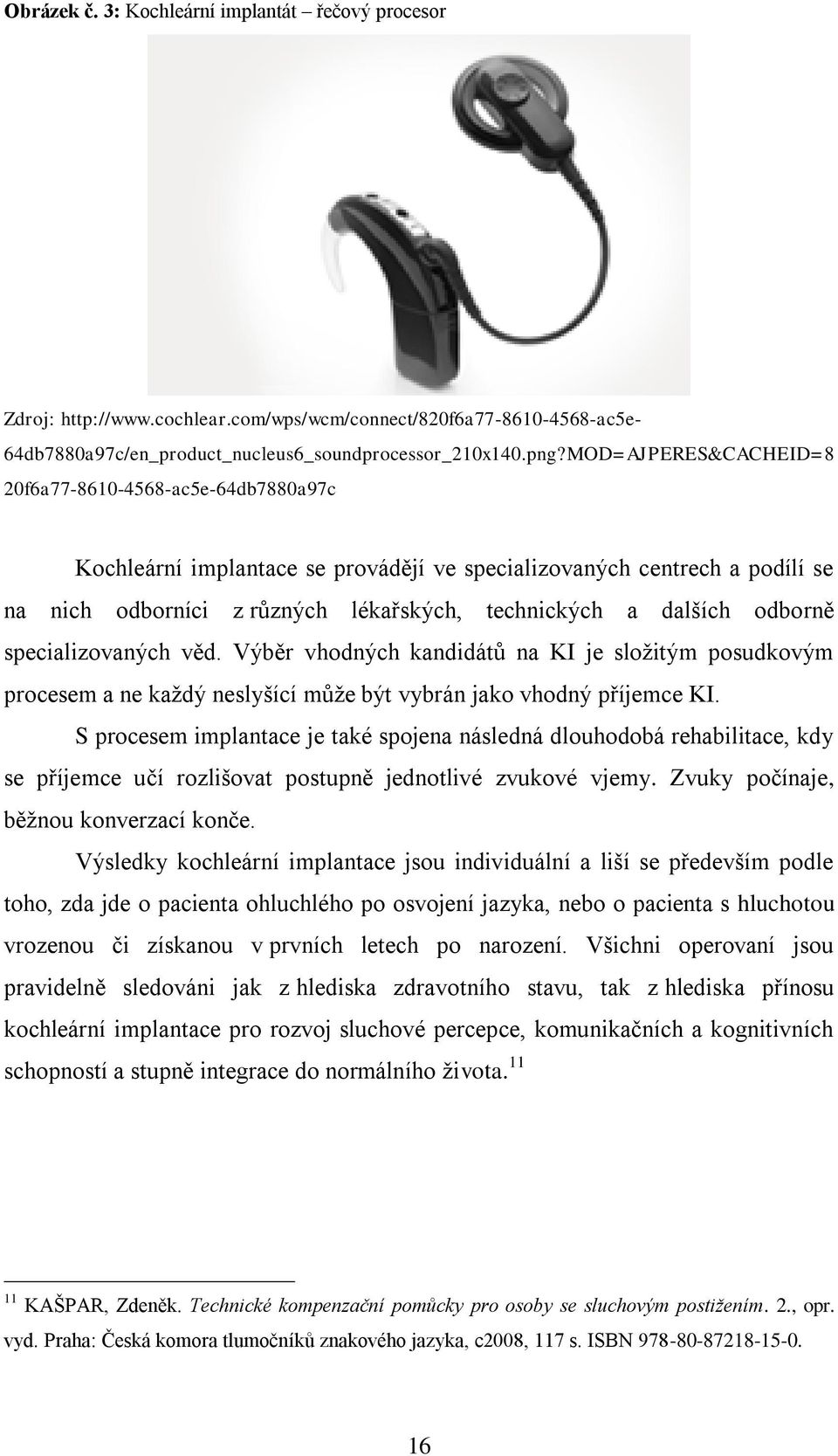 odborně specializovaných věd. Výběr vhodných kandidátů na KI je složitým posudkovým procesem a ne každý neslyšící může být vybrán jako vhodný příjemce KI.