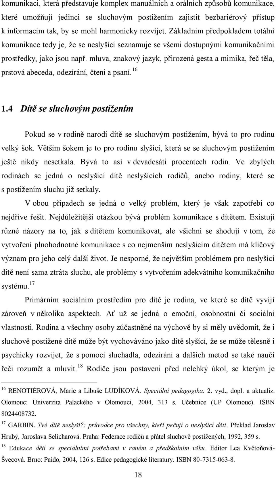 mluva, znakový jazyk, přirozená gesta a mimika, řeč těla, prstová abeceda, odezírání, čtení a psaní. 16 1.