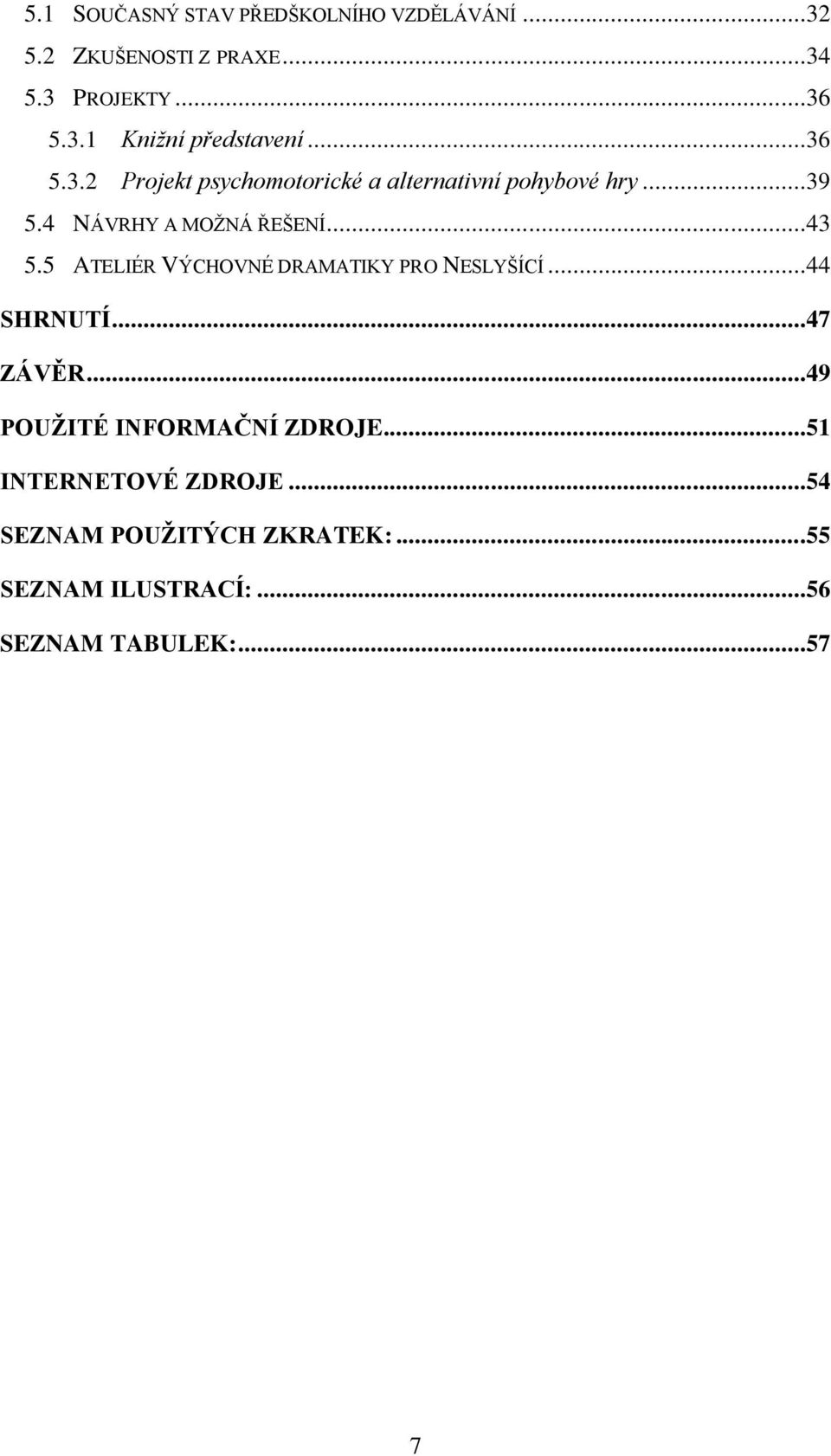 5 ATELIÉR VÝCHOVNÉ DRAMATIKY PRO NESLYŠÍCÍ...44 SHRNUTÍ...47 ZÁVĚR...49 POUŽITÉ INFORMAČNÍ ZDROJE.