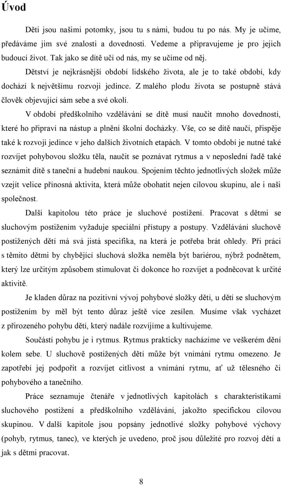 Z malého plodu života se postupně stává člověk objevující sám sebe a své okolí.