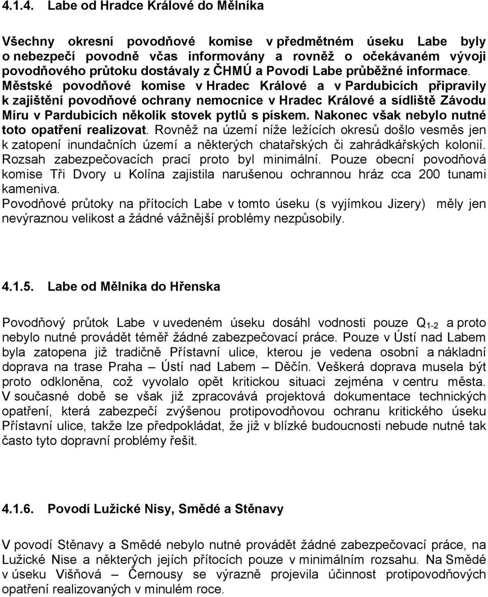 Městské povodňové komise v Hradec Králové a v Pardubicích připravily k zajištění povodňové ochrany nemocnice v Hradec Králové a sídliště Závodu Míru v Pardubicích několik stovek pytlů s pískem.