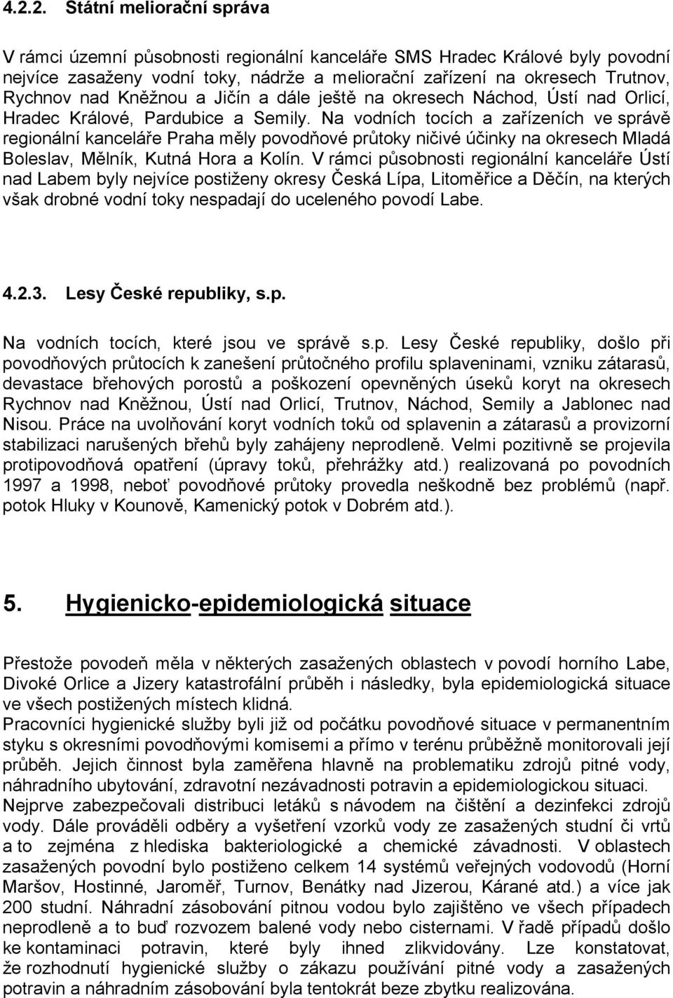 Na vodních tocích a zařízeních ve správě regionální kanceláře Praha měly povodňové průtoky ničivé účinky na okresech Mladá Boleslav, Mělník, Kutná Hora a Kolín.