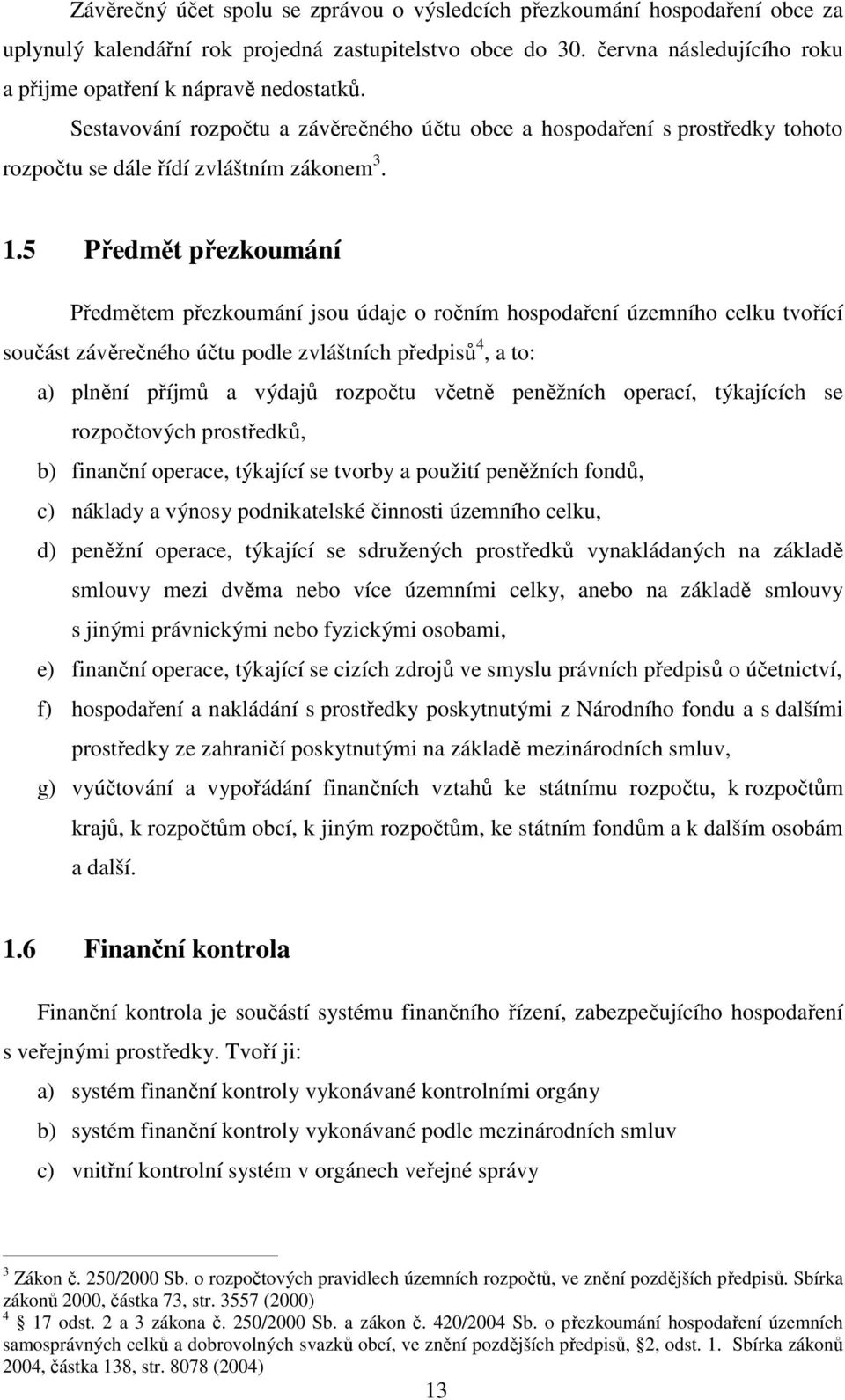 5 Předmět přezkoumání Předmětem přezkoumání jsou údaje o ročním hospodaření územního celku tvořící součást závěrečného účtu podle zvláštních předpisů 4, a to: a) plnění příjmů a výdajů rozpočtu