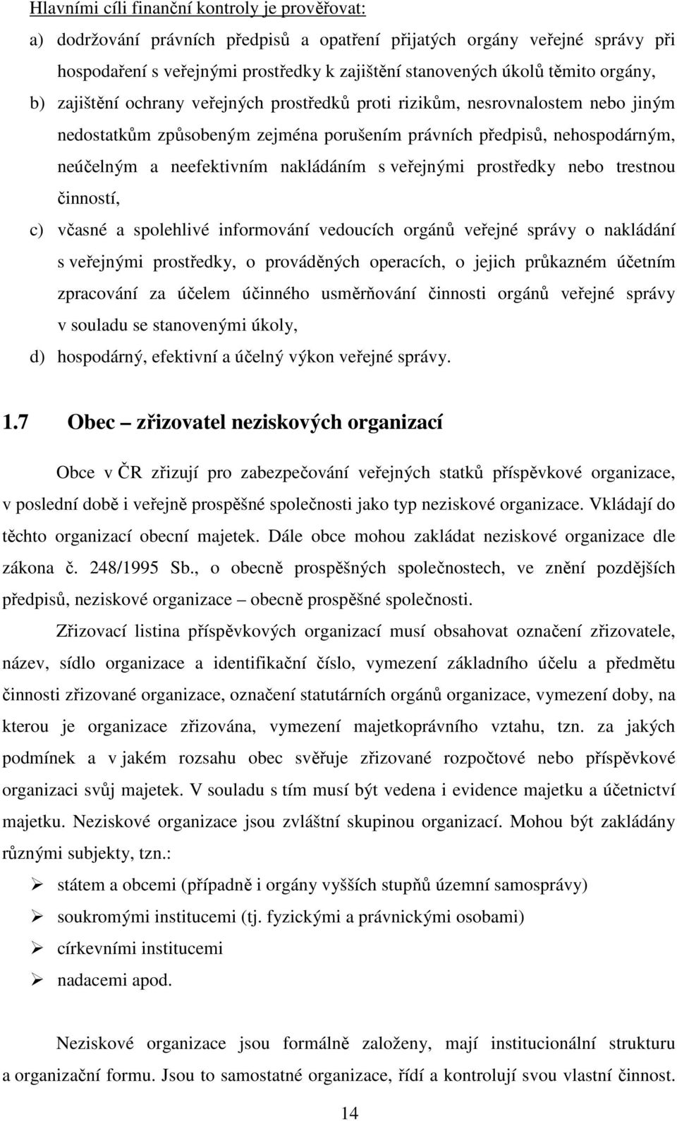 nakládáním s veřejnými prostředky nebo trestnou činností, c) včasné a spolehlivé informování vedoucích orgánů veřejné správy o nakládání s veřejnými prostředky, o prováděných operacích, o jejich