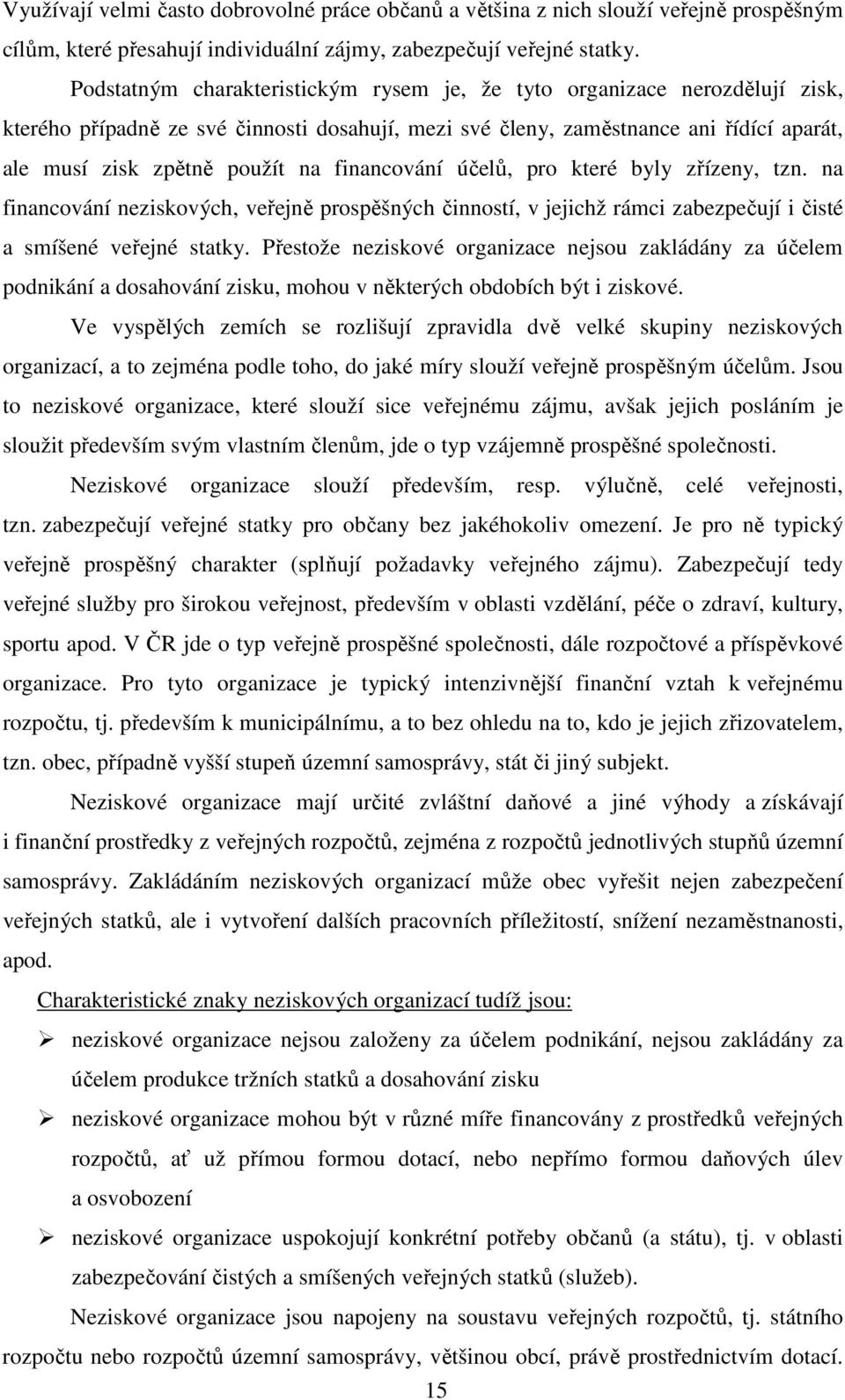 financování účelů, pro které byly zřízeny, tzn. na financování neziskových, veřejně prospěšných činností, v jejichž rámci zabezpečují i čisté a smíšené veřejné statky.