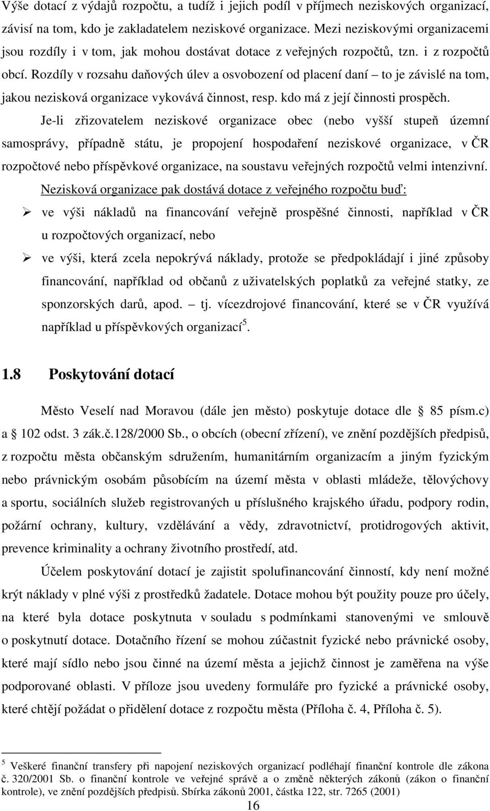 Rozdíly v rozsahu daňových úlev a osvobození od placení daní to je závislé na tom, jakou nezisková organizace vykovává činnost, resp. kdo má z její činnosti prospěch.