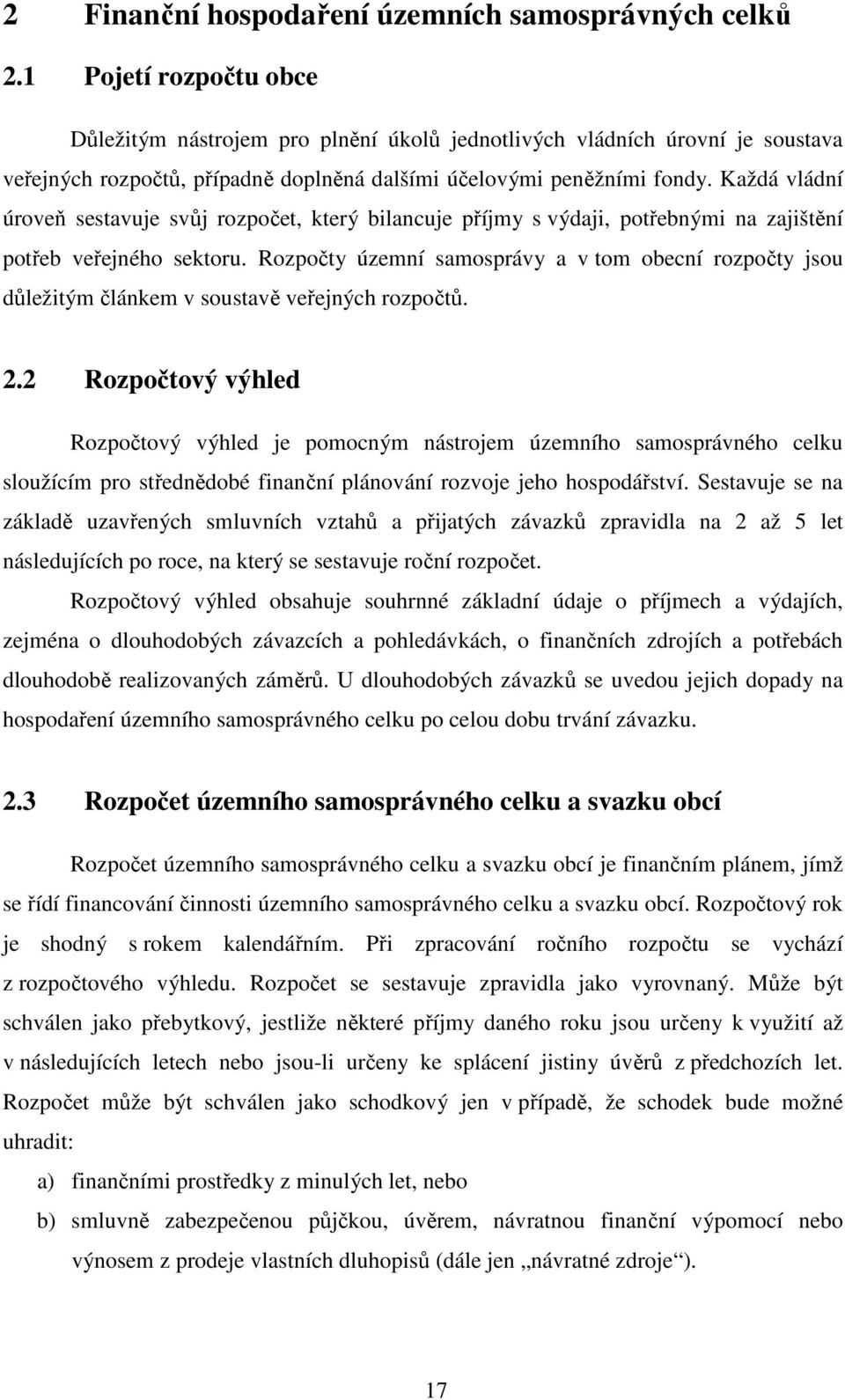 Každá vládní úroveň sestavuje svůj rozpočet, který bilancuje příjmy s výdaji, potřebnými na zajištění potřeb veřejného sektoru.