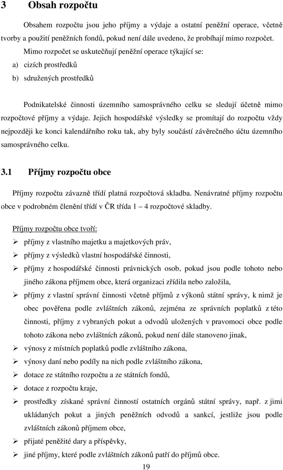 výdaje. Jejich hospodářské výsledky se promítají do rozpočtu vždy nejpozději ke konci kalendářního roku tak, aby byly součástí závěrečného účtu územního samosprávného celku. 3.