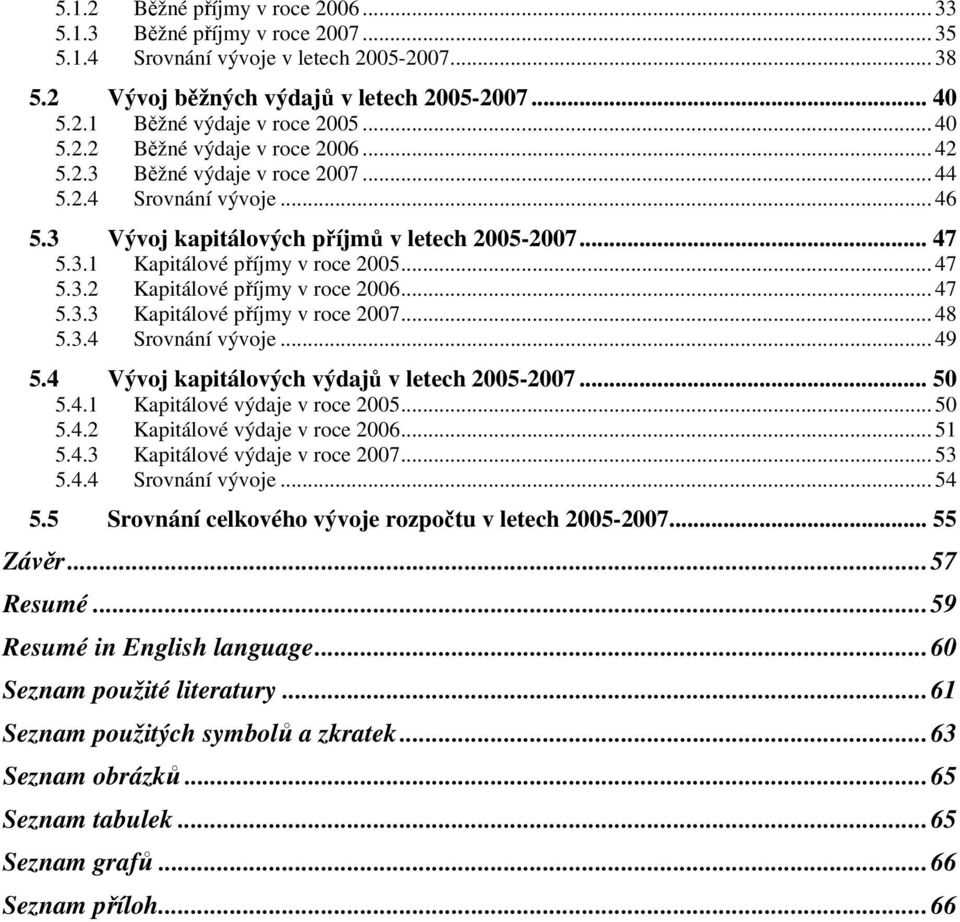 .. 47 5.3.2 Kapitálové příjmy v roce 2006... 47 5.3.3 Kapitálové příjmy v roce 2007... 48 5.3.4 Srovnání vývoje... 49 5.4 Vývoj kapitálových výdajů v letech 2005-2007... 50 5.4.1 Kapitálové výdaje v roce 2005.