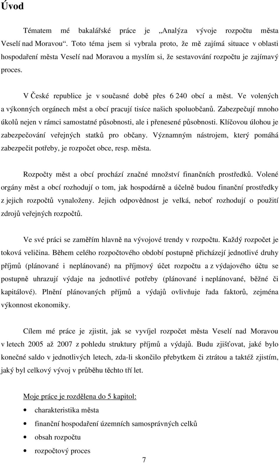 V České republice je v současné době přes 6 240 obcí a měst. Ve volených a výkonných orgánech měst a obcí pracují tisíce našich spoluobčanů.