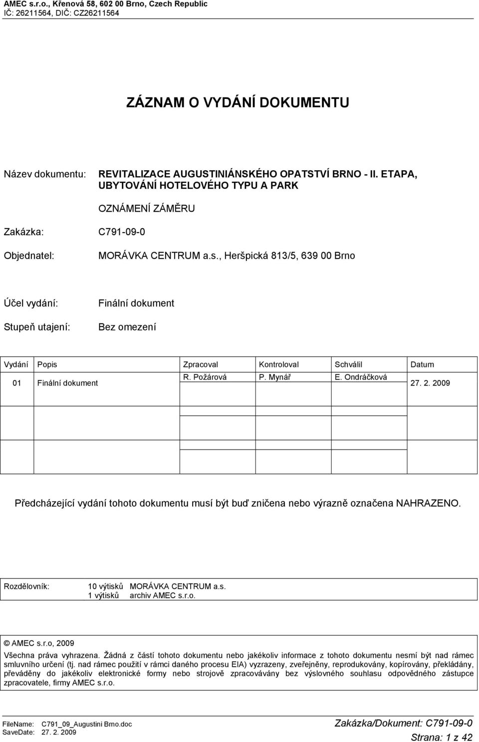 , Heršpická 813/5, 639 00 Brno Účel vydání: Stupeň utajení: Finální dokument Bez omezení Vydání Popis Zpracoval Kontroloval Schválil Datum 01 Finální dokument R. Požárová P. Mynář E. Ondráčková 27