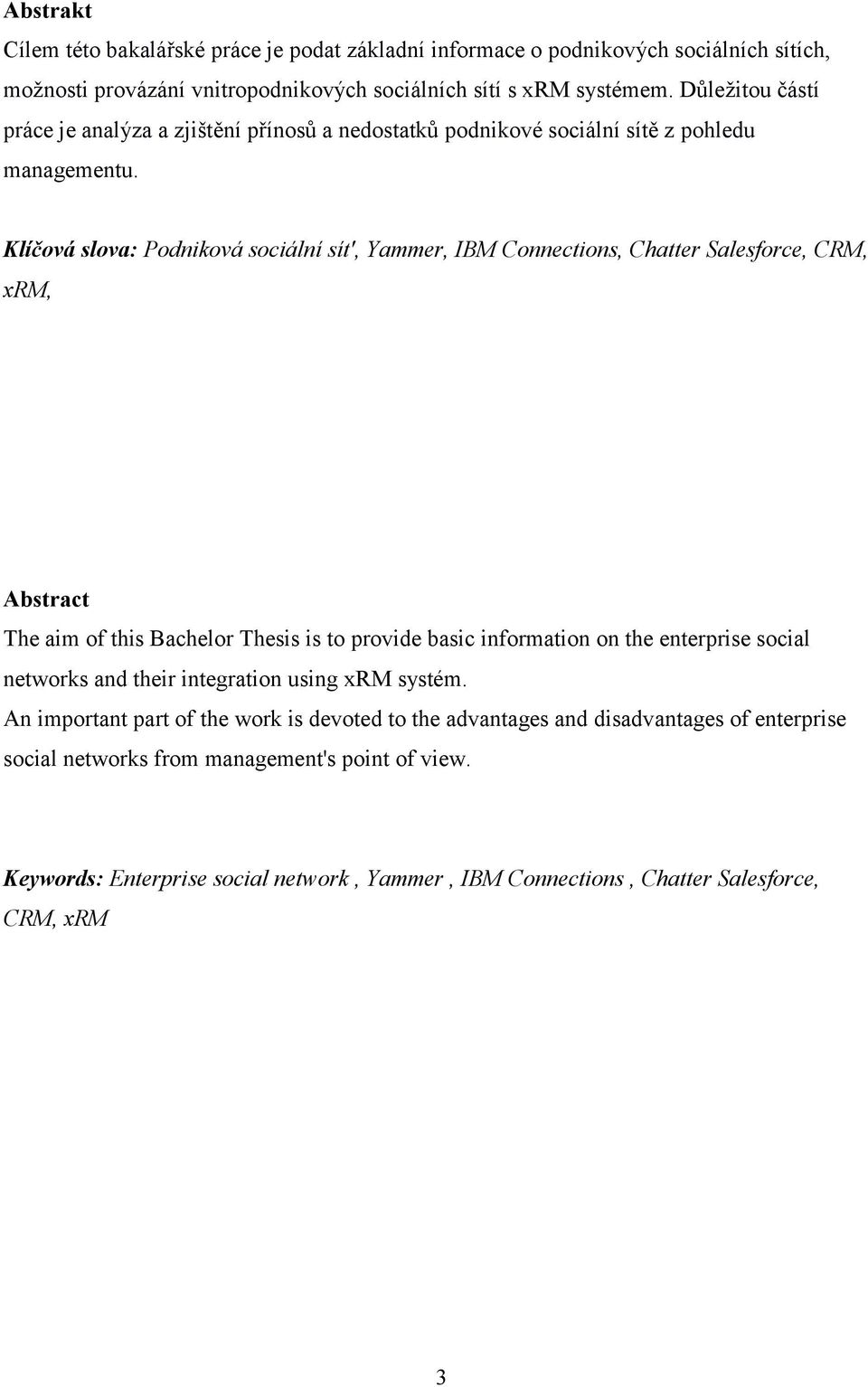 Klíčová slova: Podniková sociální sít', Yammer, IBM Connections, Chatter Salesforce, CRM, xrm, Abstract The aim of this Bachelor Thesis is to provide basic information on the enterprise