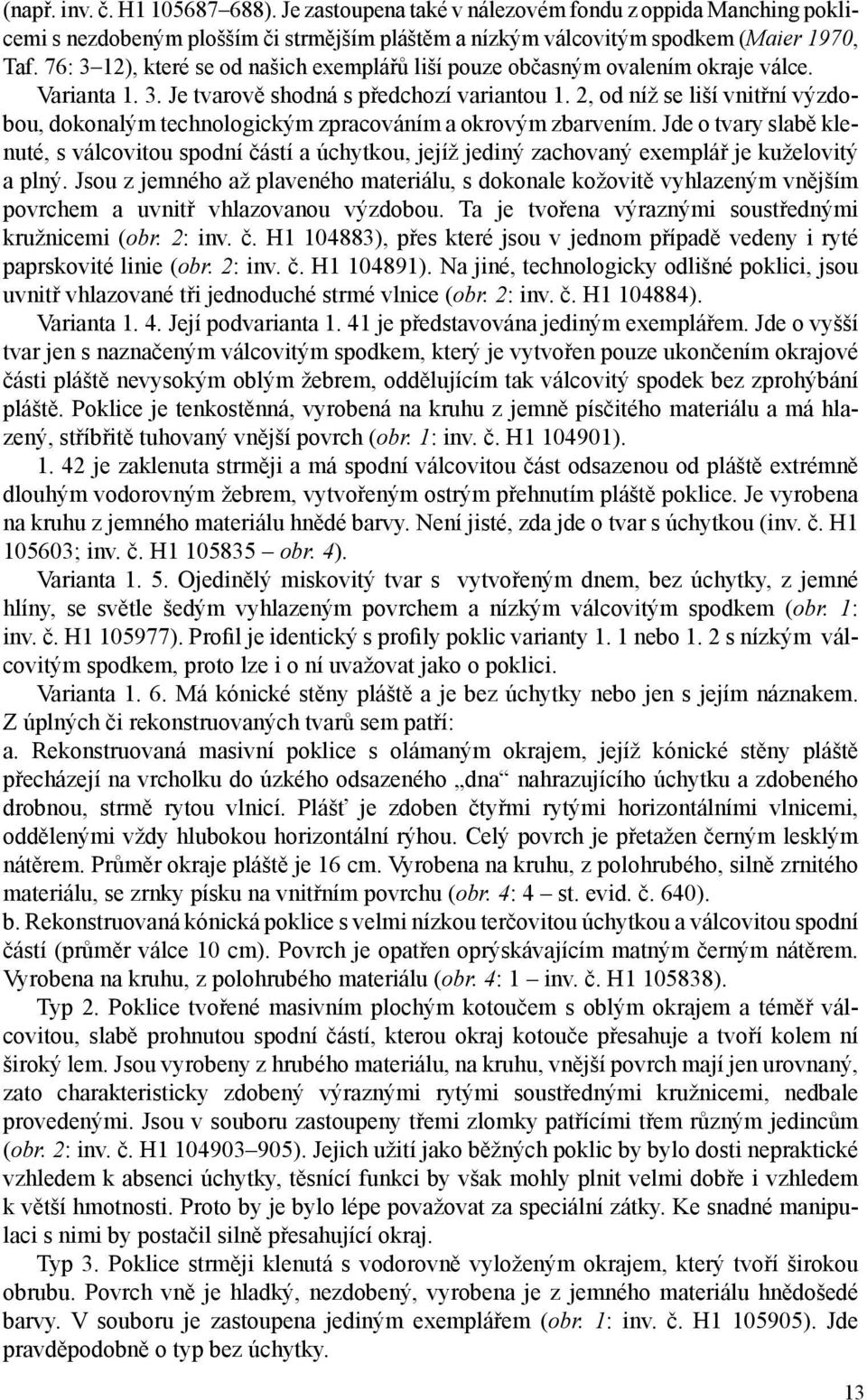 2, od níž se liší vnitřní výzdobou, dokonalým technologickým zpracováním a okrovým zbarvením.