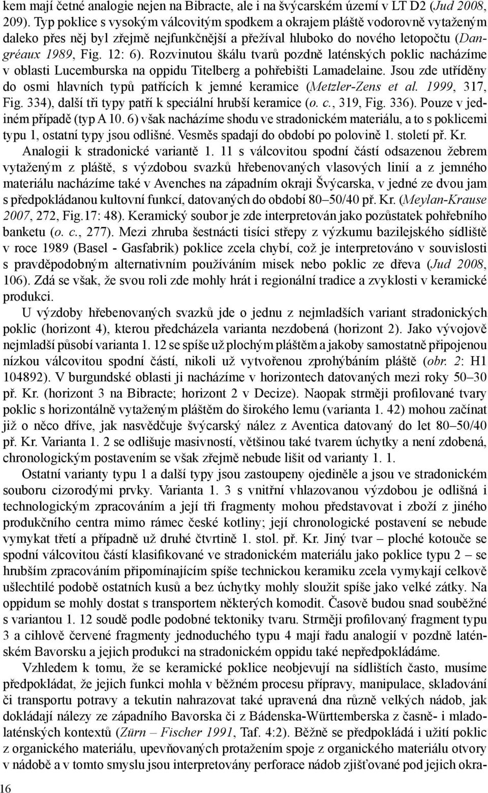 Rozvinutou škálu tvarů pozdně laténských poklic nacházíme v oblasti Lucemburska na oppidu Titelberg a pohřebišti Lamadelaine.