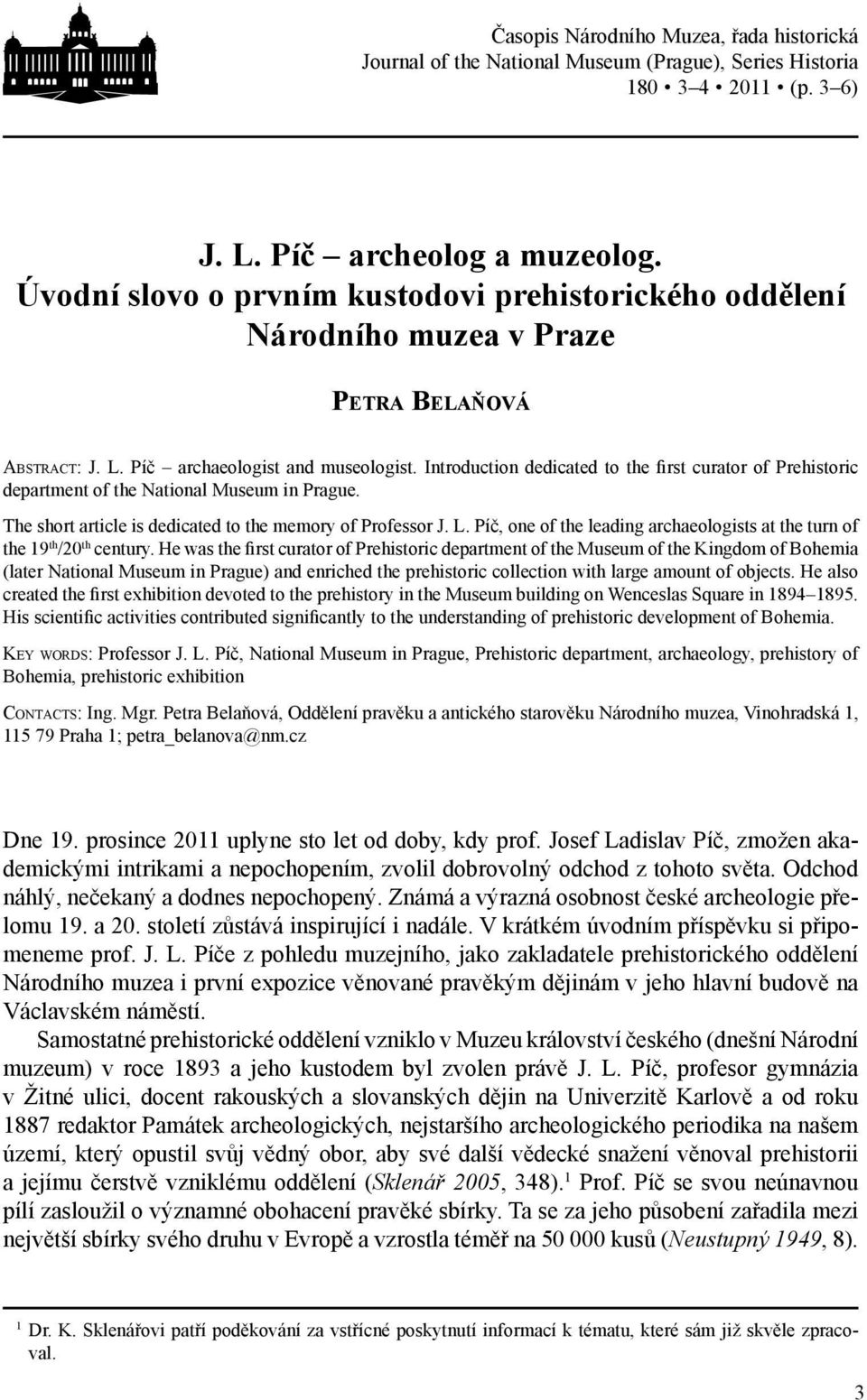 Introduction dedicated to the first curator of Prehistoric department of the National Museum in Prague. The short article is dedicated to the memory of Professor J. L.