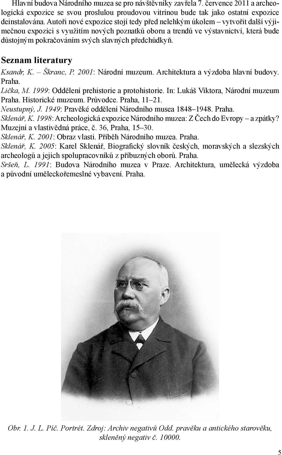 předchůdkyň. Seznam literatury Ksandr, K. Škranc, P. 2001: Národní muzeum. Architektura a výzdoba hlavní budovy. Praha. Lička, M. 1999: Oddělení prehistorie a protohistorie.