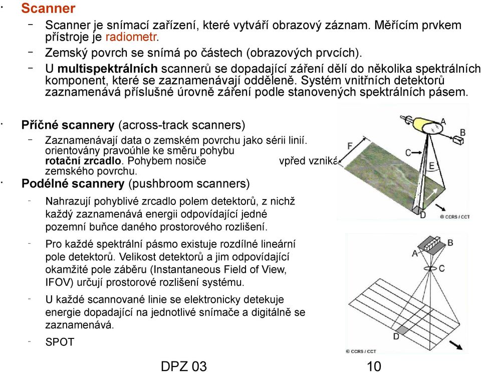 Systém vnitřních detektorů zaznamenává příslušné úrovně záření podle stanovených spektrálních pásem. Zaznamenávají data o zemském povrchu jako sérii linií.