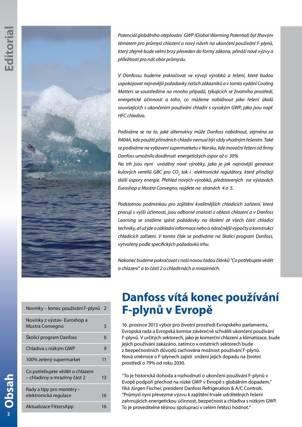 V Danfossu budeme pokračovat ve vývoji výrobků a řešení, které budou uspokojovat nejnovější požadavky našich zákazníků a v tomto vydání Cooling Matters se soustředíme na mnoho případů, týkajících se