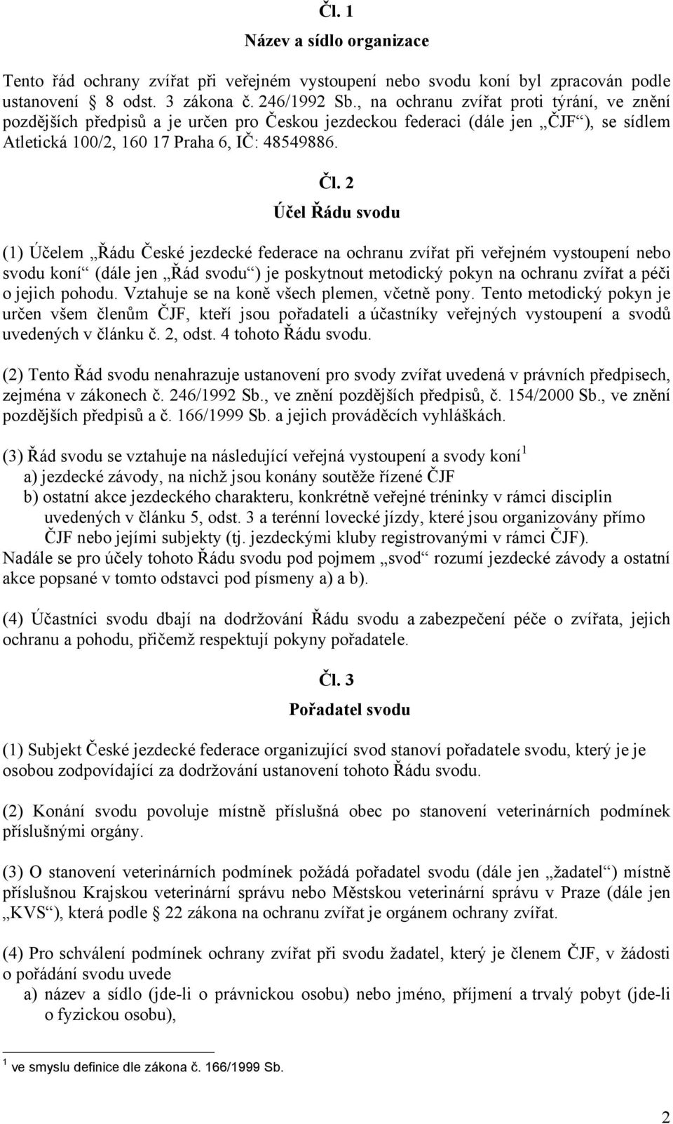 2 Účel Řádu svodu (1) Účelem Řádu České jezdecké federace na ochranu zvířat při veřejném vystoupení nebo svodu koní (dále jen Řád svodu ) je poskytnout metodický pokyn na ochranu zvířat a péči o