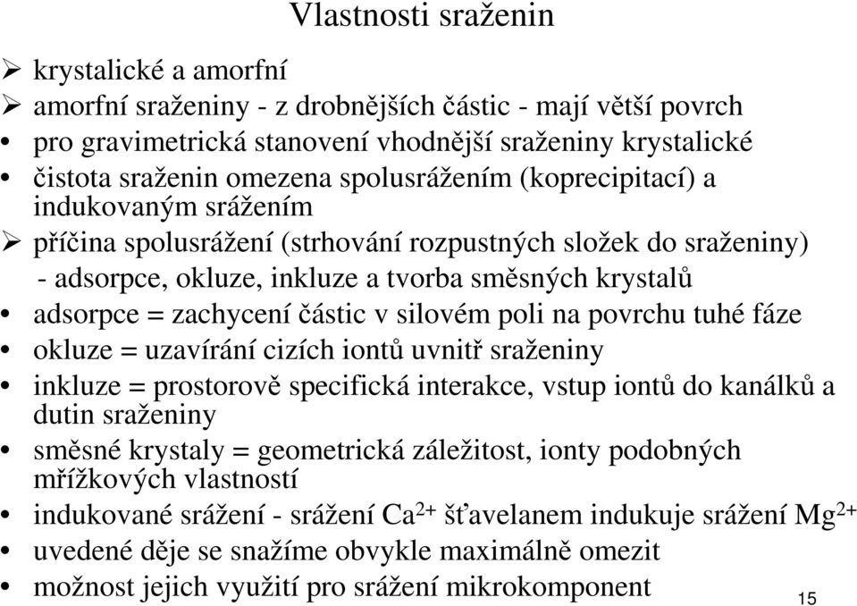 v silovém poli na povrchu tuhé fáze okluze = uzavírání cizích iontů uvnitř sraženiny inkluze = prostorově specifická interakce, vstup iontů do kanálků a dutin sraženiny směsné krystaly = geometrická