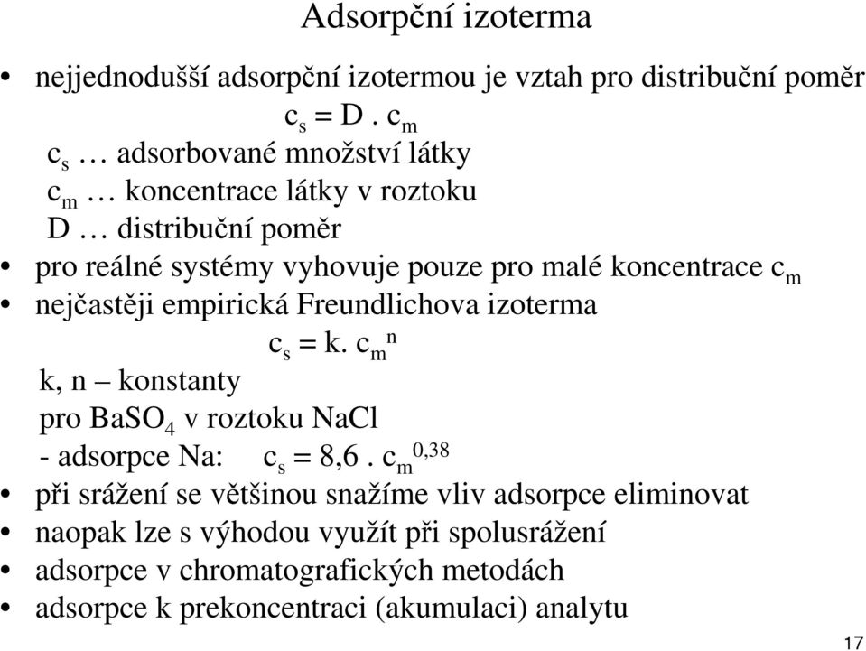 koncentrace c m nejčastěji empirická Freundlichova izoterma c s = k. c m n k, n konstanty pro BaSO 4 v roztoku NaCl - adsorpce Na: c s = 8,6.