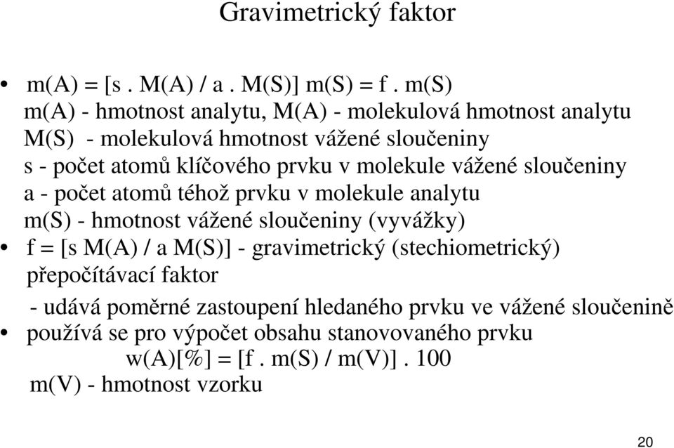 v molekule vážené sloučeniny a - počet atomů téhož prvku v molekule analytu m(s) - hmotnost vážené sloučeniny (vyvážky) f = [s M(A) / a M(S)]