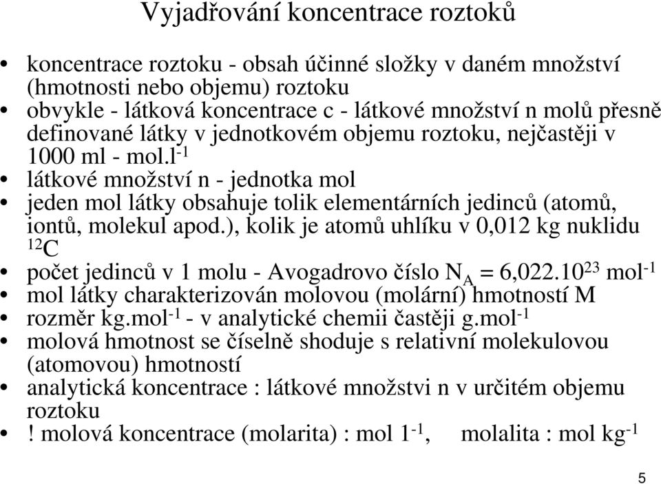 ), kolik je atomů uhlíku v 0,012 kg nuklidu 12 C počet jedinců v 1 molu - Avogadrovočíslo N A = 6,022.10 23 mol -1 mol látky charakterizován molovou (molární) hmotností M rozměr kg.